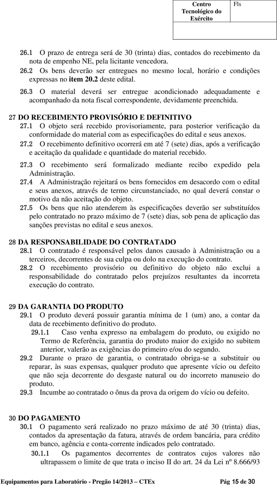 3 O material deverá ser entregue acondicionado adequadamente e acompanhado da nota fiscal correspondente, devidamente preenchida. 27 DO RECEBIMENTO PROVISÓRIO E DEFINITIVO 27.