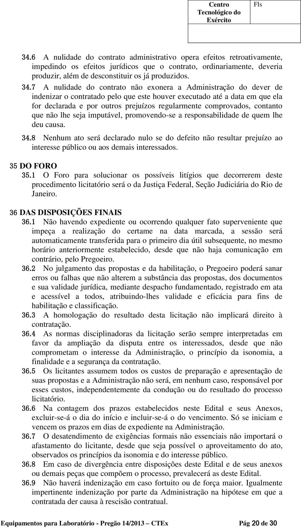 comprovados, contanto que não lhe seja imputável, promovendo-se a responsabilidade de quem lhe deu causa. 34.