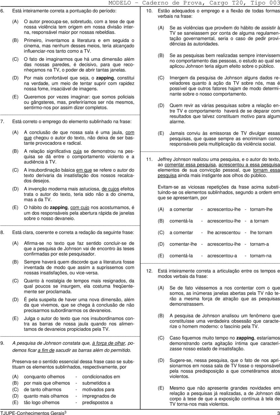 O fato de imaginarmos que há uma dimensão além das nossas paredes, é decisivo, para que reconheçamos na TV, o poder de abrir tantas janelas.