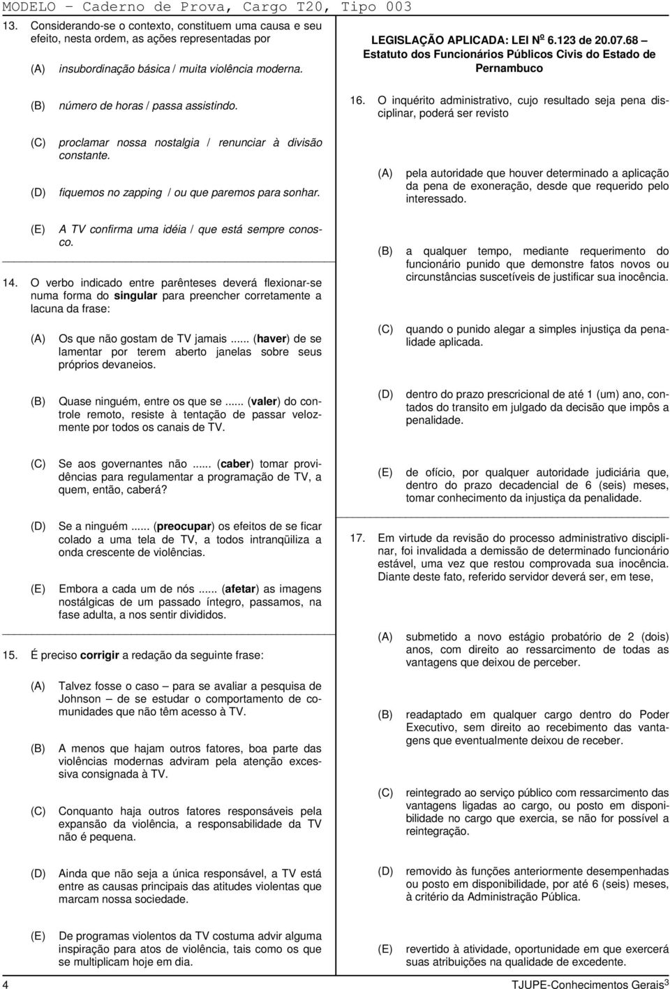 O inquérito administrativo, cujo resultado seja pena disciplinar, poderá ser revisto proclamar nossa nostalgia / renunciar à divisão constante. fiquemos no zapping / ou que paremos para sonhar.