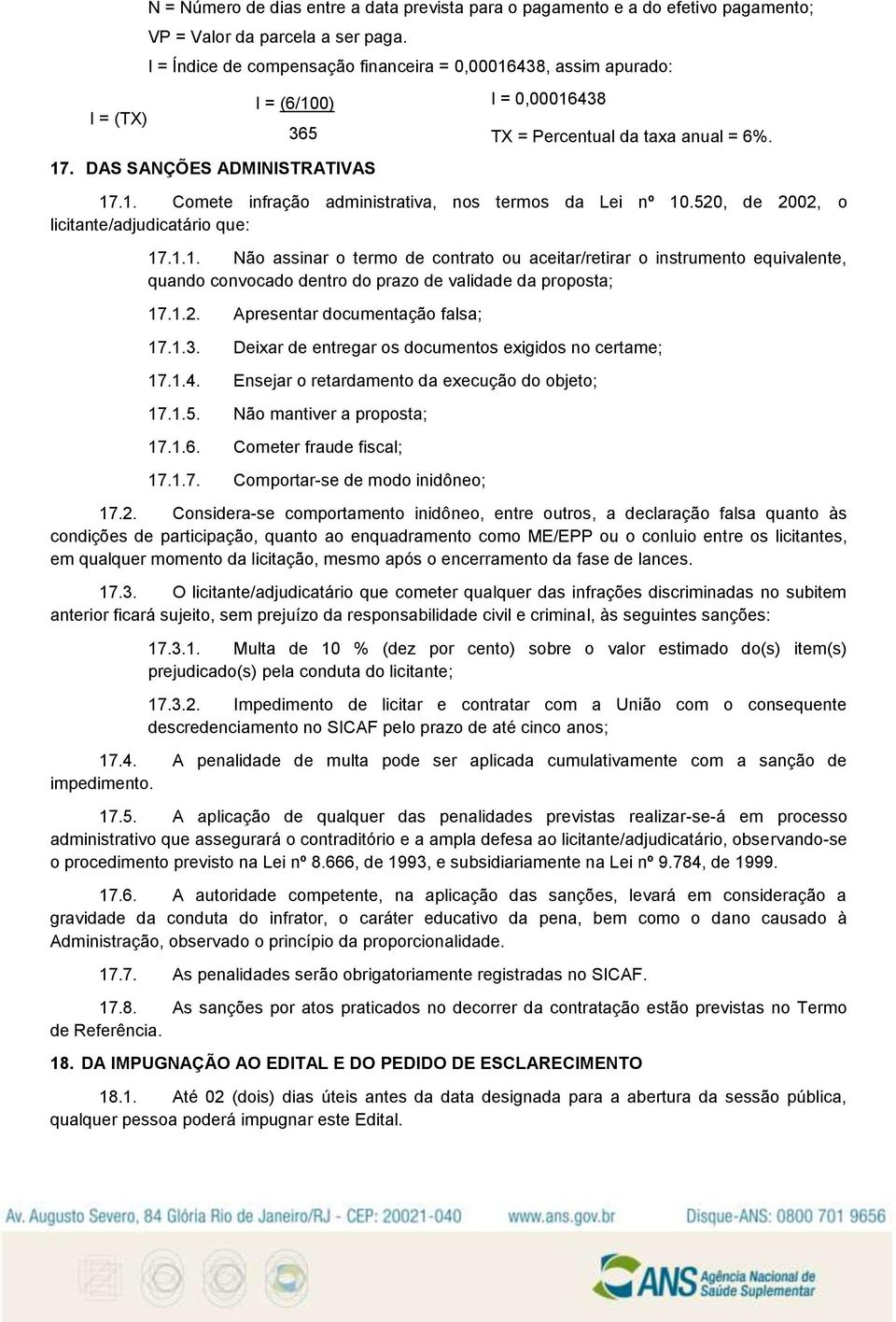 520, de 2002, o licitante/adjudicatário que: 17.1.1. Não assinar o termo de contrato ou aceitar/retirar o instrumento equivalente, quando convocado dentro do prazo de validade da proposta; 17.1.2. Apresentar documentação falsa; 17.