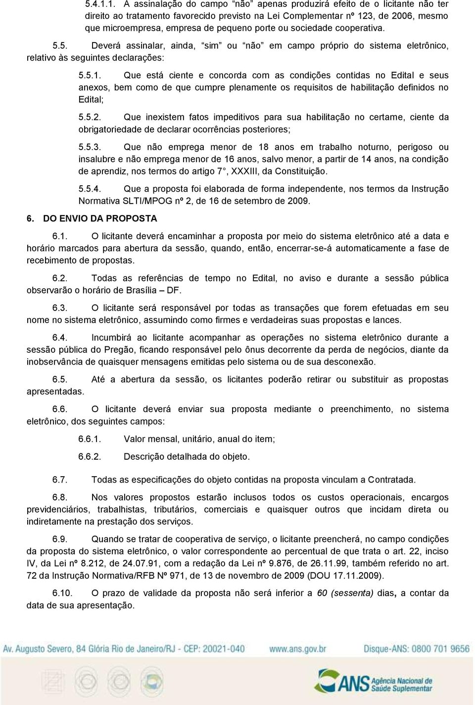 porte ou sociedade cooperativa. 5.5. Deverá assinalar, ainda, sim ou não em campo próprio do sistema eletrônico, relativo às seguintes declarações: 5.5.1.