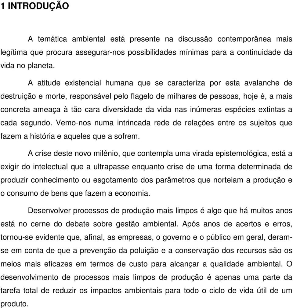 vida nas inúmeras espécies extintas a cada segundo. Vemo-nos numa intrincada rede de relações entre os sujeitos que fazem a história e aqueles que a sofrem.