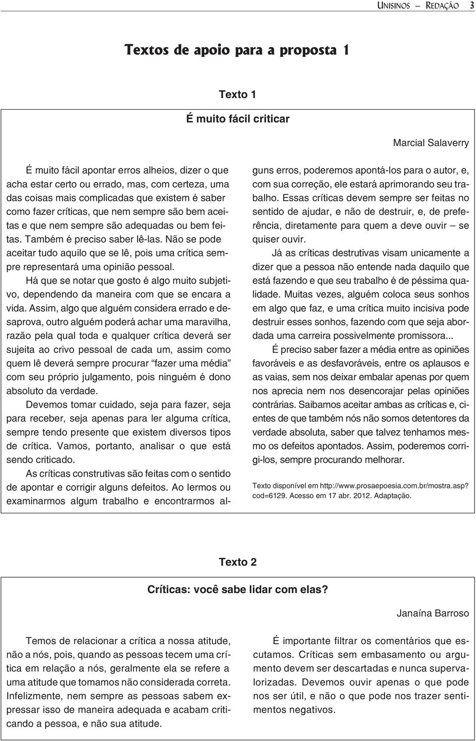 Tam bém é pre ci so sa ber lê-las. Não se pode ace i tar tudo aqui lo que se lê, pois uma crí ti ca sem - pre representará uma opinião pessoal.