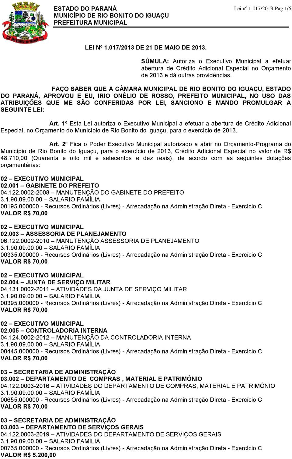 FAÇO SABER QUE A CÂMARA MUNICIPAL DE RIO BONITO DO IGUAÇU, ESTADO DO PARANÁ, APROVOU E EU, IRIO ONÉLIO DE ROSSO, PREFEITO MUNICIPAL, NO USO DAS ATRIBUIÇÕES QUE ME SÃO CONFERIDAS POR LEI, SANCIONO E