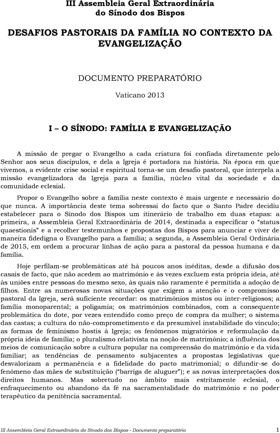 Na época em que vivemos, a evidente crise social e espiritual torna-se um desafio pastoral, que interpela a missão evangelizadora da Igreja para a família, núcleo vital da sociedade e da comunidade