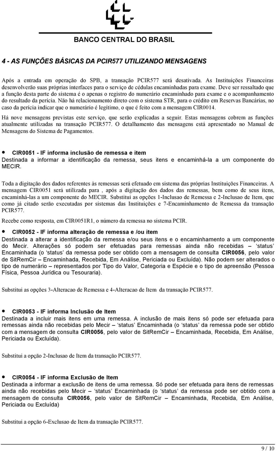 Deve ser ressaltado que a função desta parte do sistema é o apenas o registro do numerário encaminhado para exame e o acompanhamento do resultado da perícia.