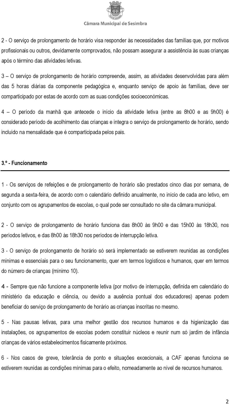 3 O serviço de prolongamento de horário compreende, assim, as atividades desenvolvidas para além das 5 horas diárias da componente pedagógica e, enquanto serviço de apoio às famílias, deve ser