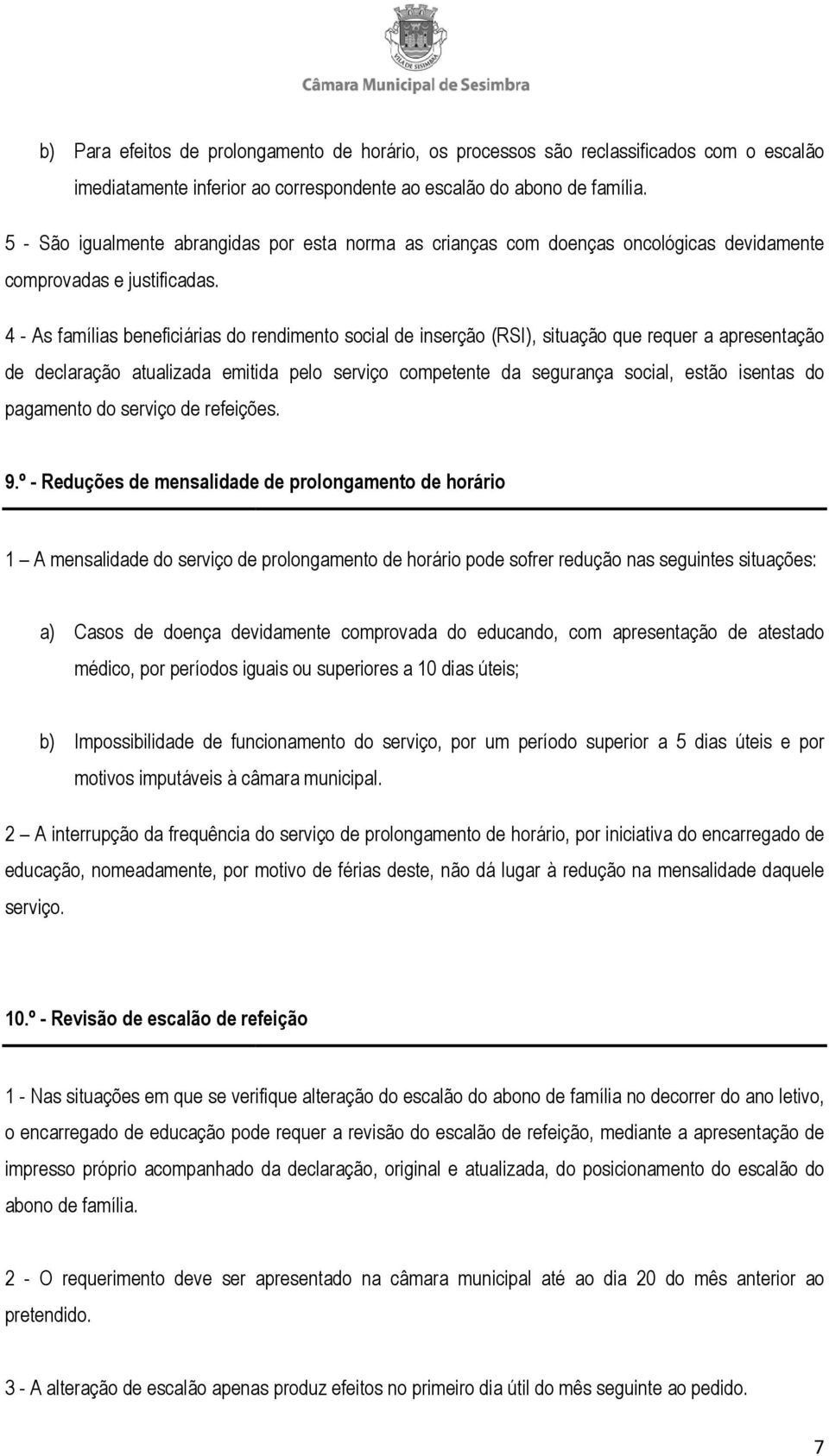 4 - As famílias beneficiárias do rendimento social de inserção (RSI), situação que requer a apresentação de declaração atualizada emitida pelo serviço competente da segurança social, estão isentas do