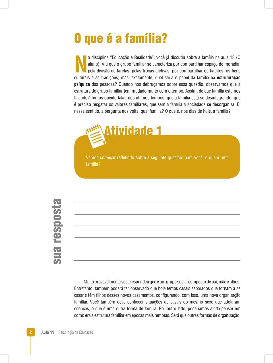 exatamente, qual seria o papel da família na estruturação psíquica das pessoas? Quando nos debruçamos sobre essa questão, observamos que a estrutura do grupo familiar tem mudado muito com o tempo.