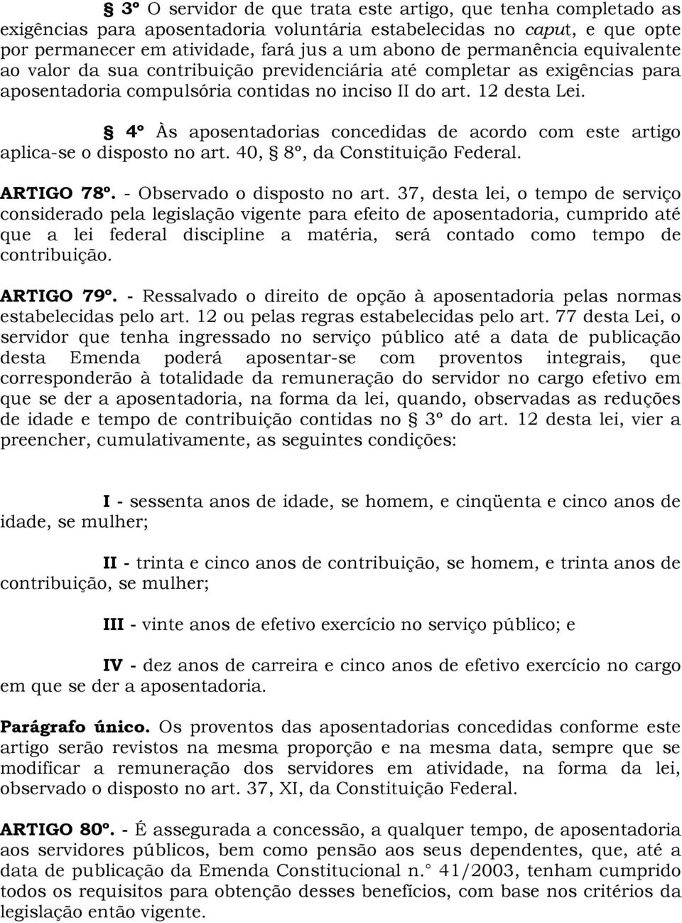 4º Às aposentadorias concedidas de acordo com este artigo aplica-se o disposto no art. 40, 8º, da Constituição Federal. ARTIGO 78º. - Observado o disposto no art.