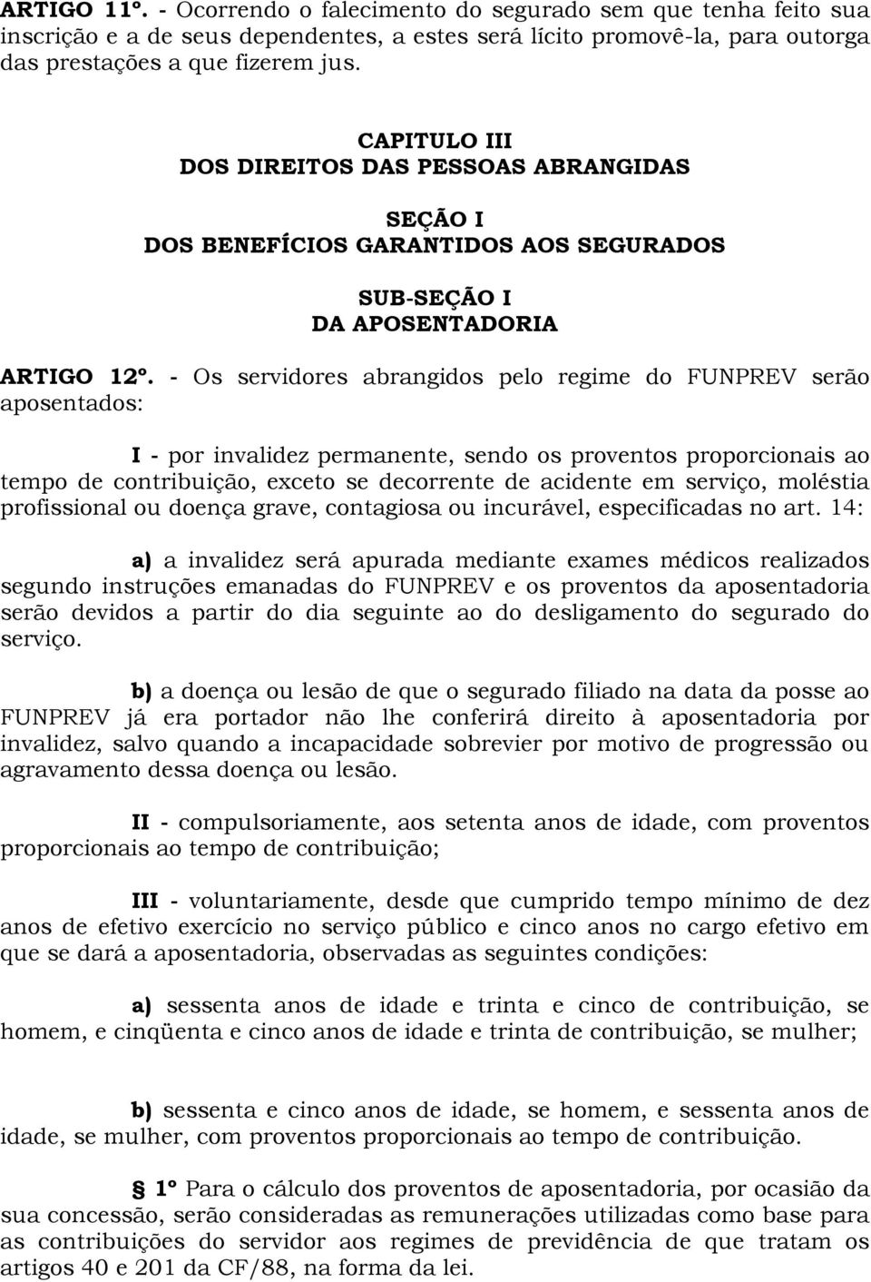 - Os servidores abrangidos pelo regime do FUNPREV serão aposentados: I - por invalidez permanente, sendo os proventos proporcionais ao tempo de contribuição, exceto se decorrente de acidente em