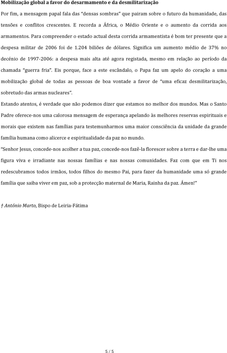 204 biliões de dólares. Significa um aumento médio de 37% no decénio de 1997-2006: a despesa mais alta até agora registada, mesmo em relação ao período da chamada guerra fria.