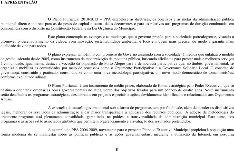 Este plano contempla os avanços e as mudanças que o governo propõe para a sociedade portoalegrense, visando a promover o desenvolvimento da cidade, com inovação, sustentabilidade ambiental e foco em