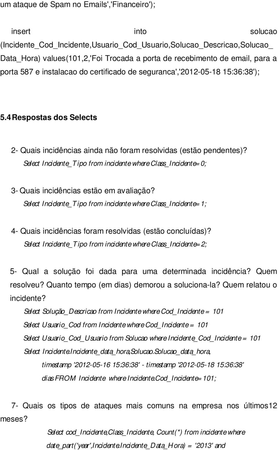 Select Incidente_Tipo from incidente where Class_Incidente=0; 3- Quais incidências estão em avaliação?