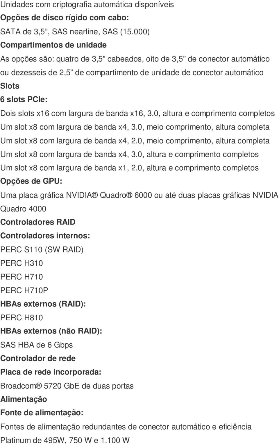 Dois slots x16 com largura de banda x16, 3.0, altura e comprimento completos Um slot x8 com largura de banda x4, 3.0, meio comprimento, altura completa Um slot x8 com largura de banda x4, 2.