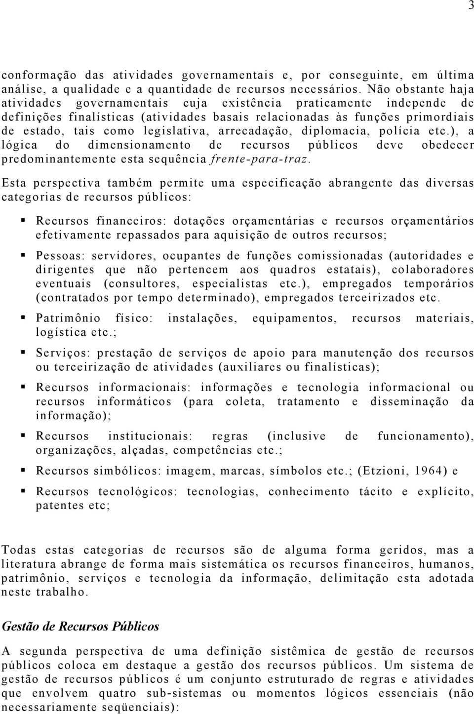 arrecadação, diplomacia, polícia etc.), a lógica do dimensionamento de recursos públicos deve obedecer predominantemente esta sequência frente-para-traz.