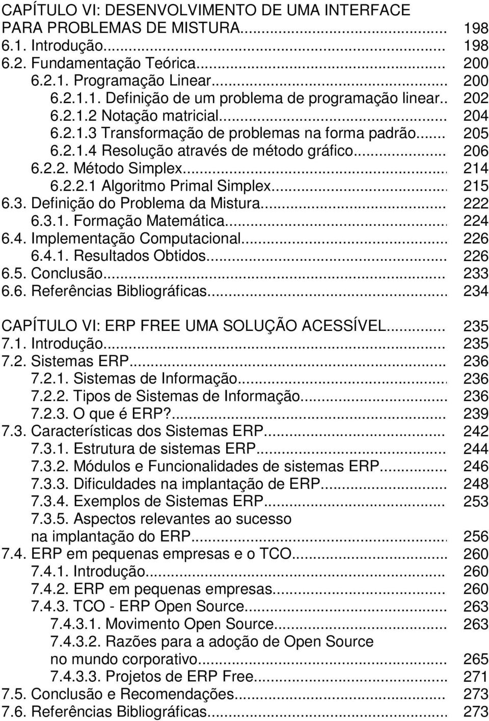 .. 215 6.3. Definição do Problema da Mistura... 222 6.3.1. Formação Matemática... 224 6.4. Implementação Computacional... 226 6.4.1. Resultados Obtidos... 226 6.5. Conclusão... 233 6.6. Referências Bibliográficas.