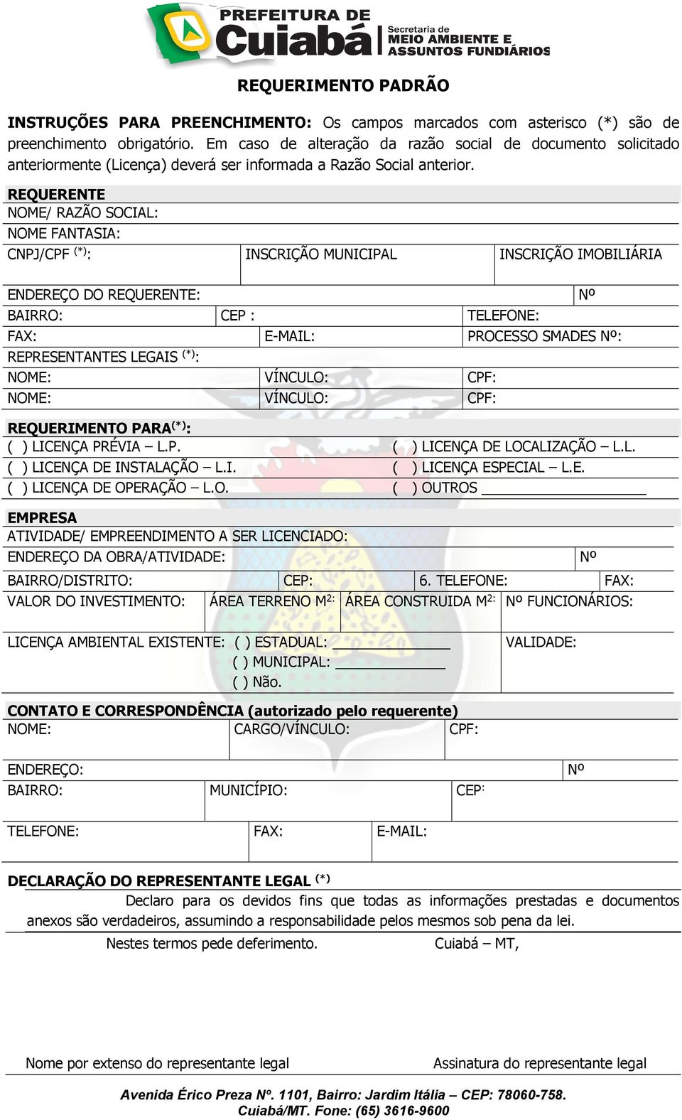 REQUERENTE NOME/ RAZÃO SOCIAL: NOME FANTASIA: CNPJ/CPF (*) : INSCRIÇÃO MUNICIPAL INSCRIÇÃO IMOBILIÁRIA ENDEREÇO DO REQUERENTE: Nº BAIRRO: CEP : TELEFONE: FAX: E-MAIL: PROCESSO SMADES Nº: