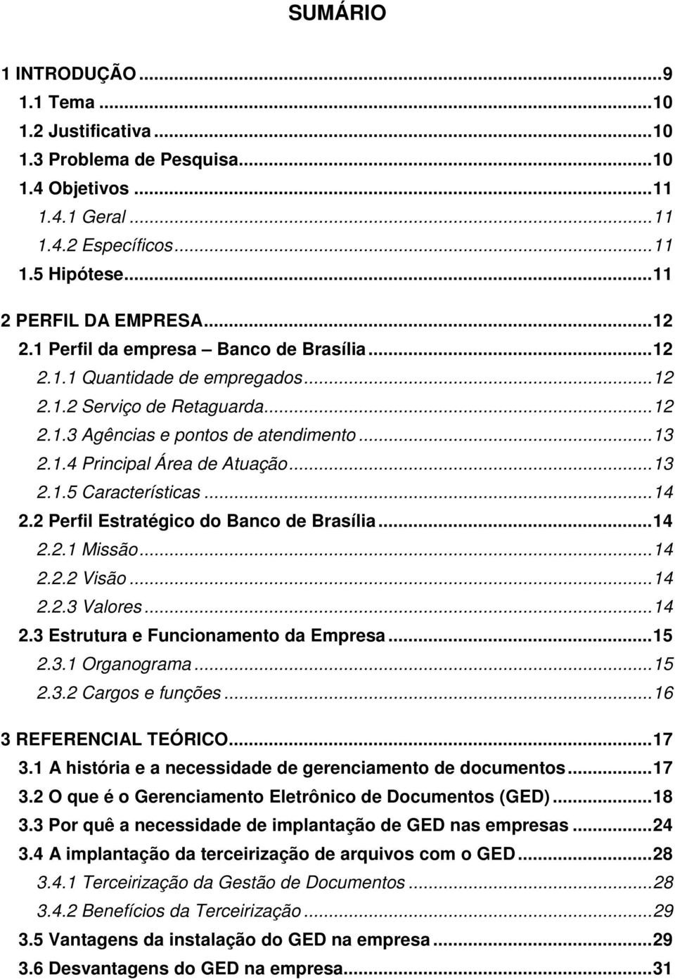 ..14 2.2 Perfil Estratégico do Banco de Brasília...14 2.2.1 Missão...14 2.2.2 Visão...14 2.2.3 Valores...14 2.3 Estrutura e Funcionamento da Empresa...15 2.3.1 Organograma...15 2.3.2 Cargos e funções.