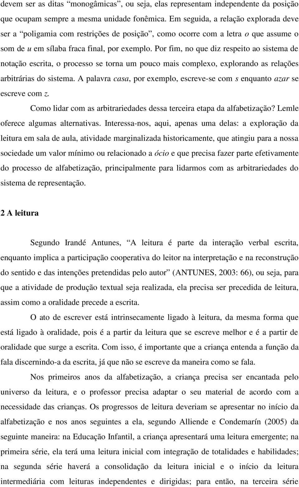 Por fim, no que diz respeito ao sistema de notação escrita, o processo se torna um pouco mais complexo, explorando as relações arbitrárias do sistema.