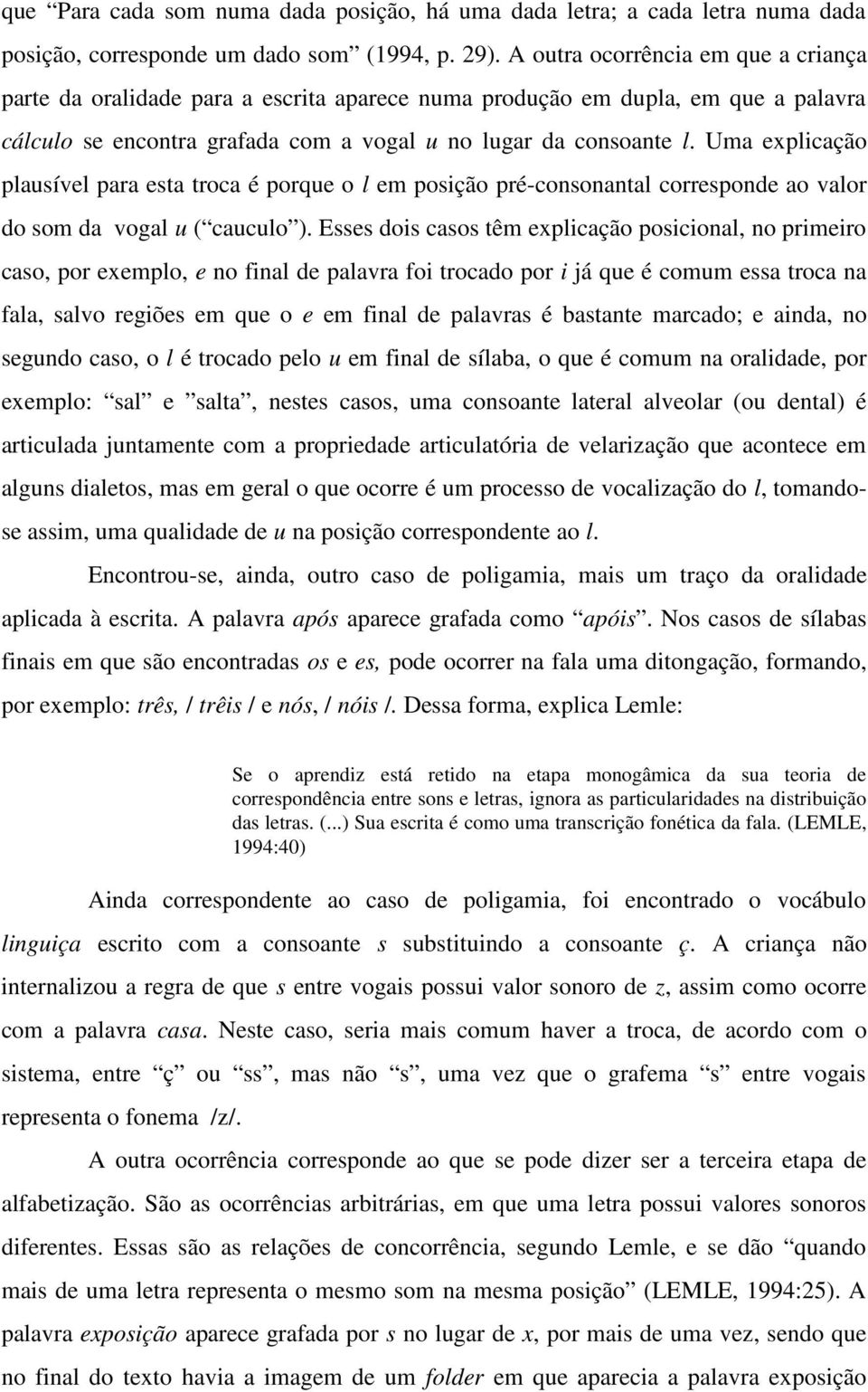 Uma explicação plausível para esta troca é porque o l em posição pré-consonantal corresponde ao valor do som da vogal u ( cauculo ).