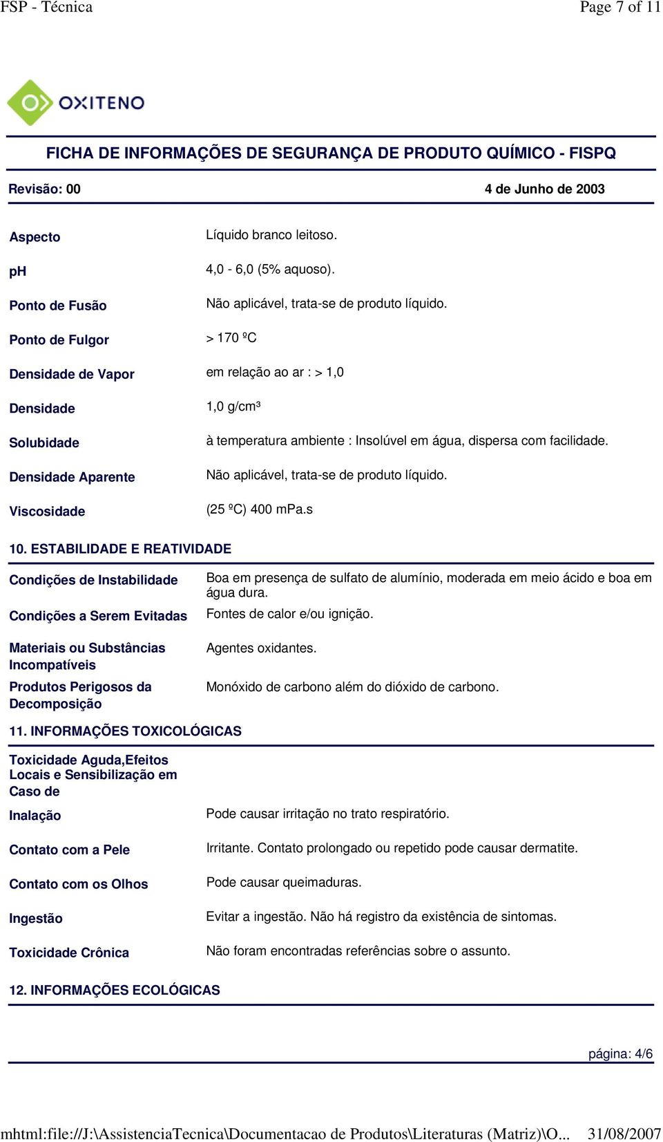 Não aplicável, trata-se de produto líquido. (25 ºC) 400 mpa.s 10.