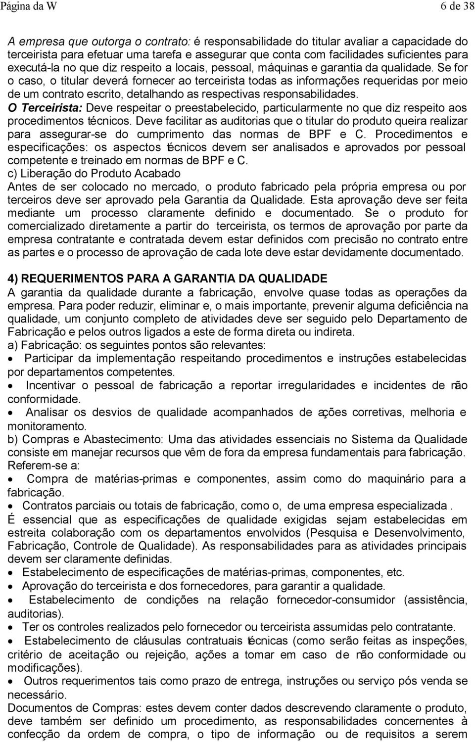 Se for o caso, o titular deverá fornecer ao terceirista todas as informações requeridas por meio de um contrato escrito, detalhando as respectivas responsabilidades.