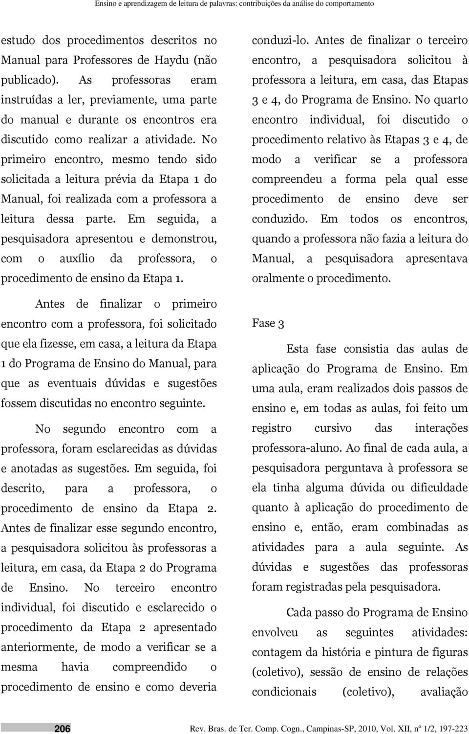 No primeiro encontro, mesmo tendo sido solicitada a leitura prévia da Etapa 1 do Manual, foi realizada com a professora a leitura dessa parte.