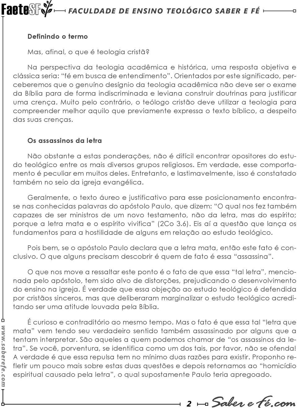 Orientados por este significado, perceberemos que o genuíno desígnio da teologia acadêmica não deve ser o exame da Bíblia para de forma indiscriminada e leviana construir doutrinas para justificar