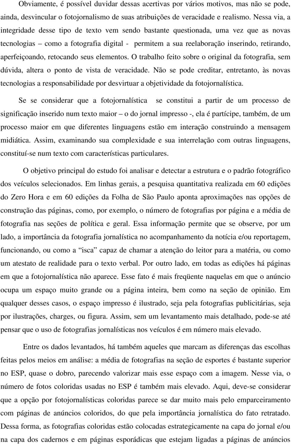 aperfeiçoando, retocando seus elementos. O trabalho feito sobre o original da fotografia, sem dúvida, altera o ponto de vista de veracidade.