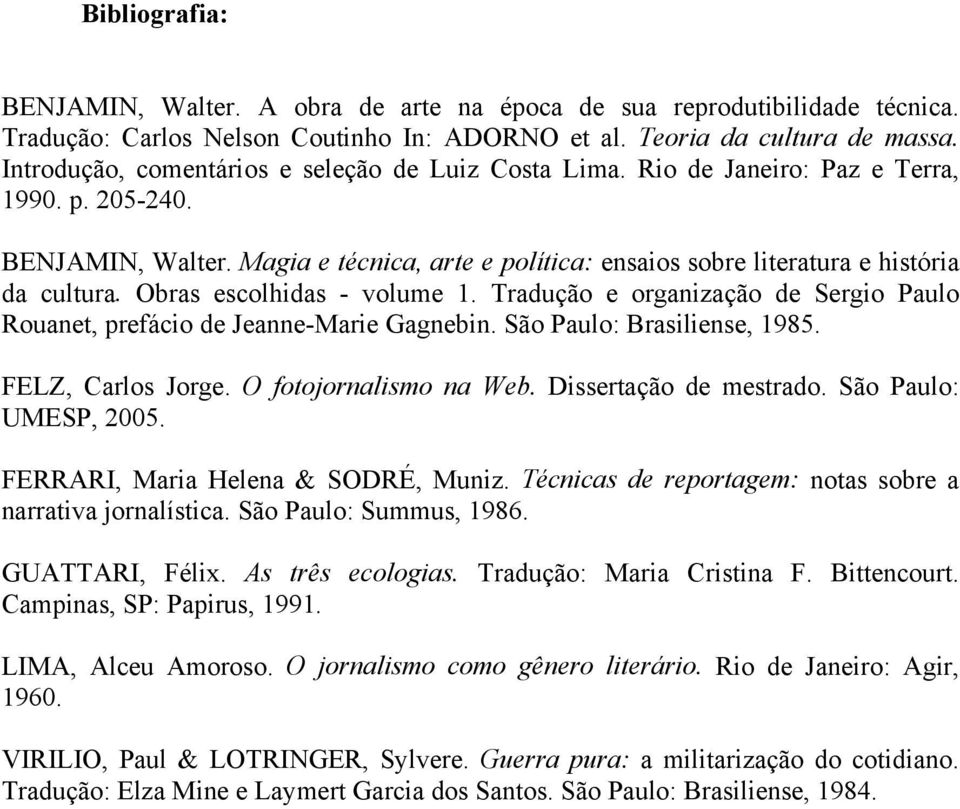 Obras escolhidas - volume 1. Tradução e organização de Sergio Paulo Rouanet, prefácio de Jeanne-Marie Gagnebin. São Paulo: Brasiliense, 1985. FELZ, Carlos Jorge. O fotojornalismo na Web.