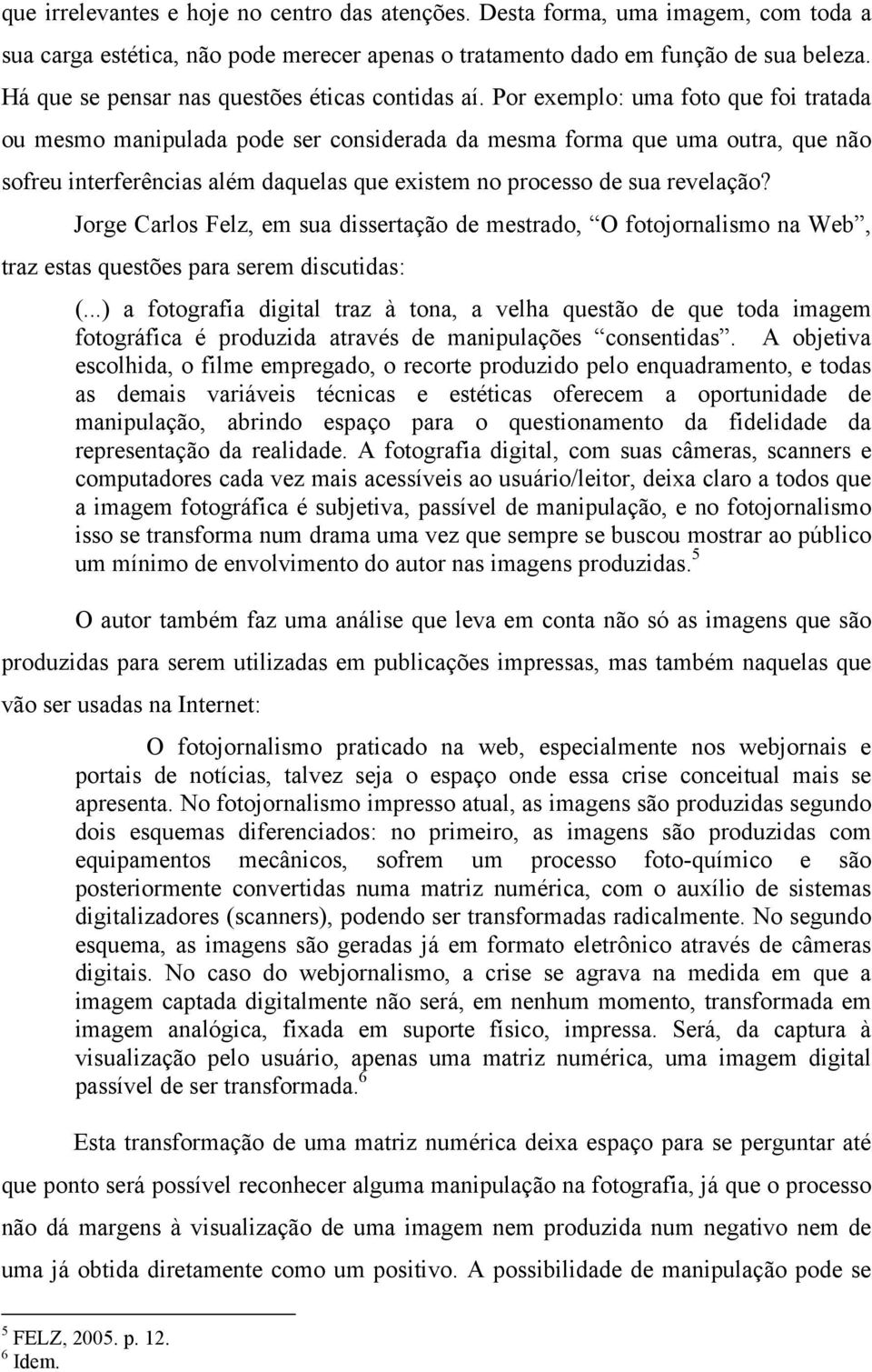 Por exemplo: uma foto que foi tratada ou mesmo manipulada pode ser considerada da mesma forma que uma outra, que não sofreu interferências além daquelas que existem no processo de sua revelação?