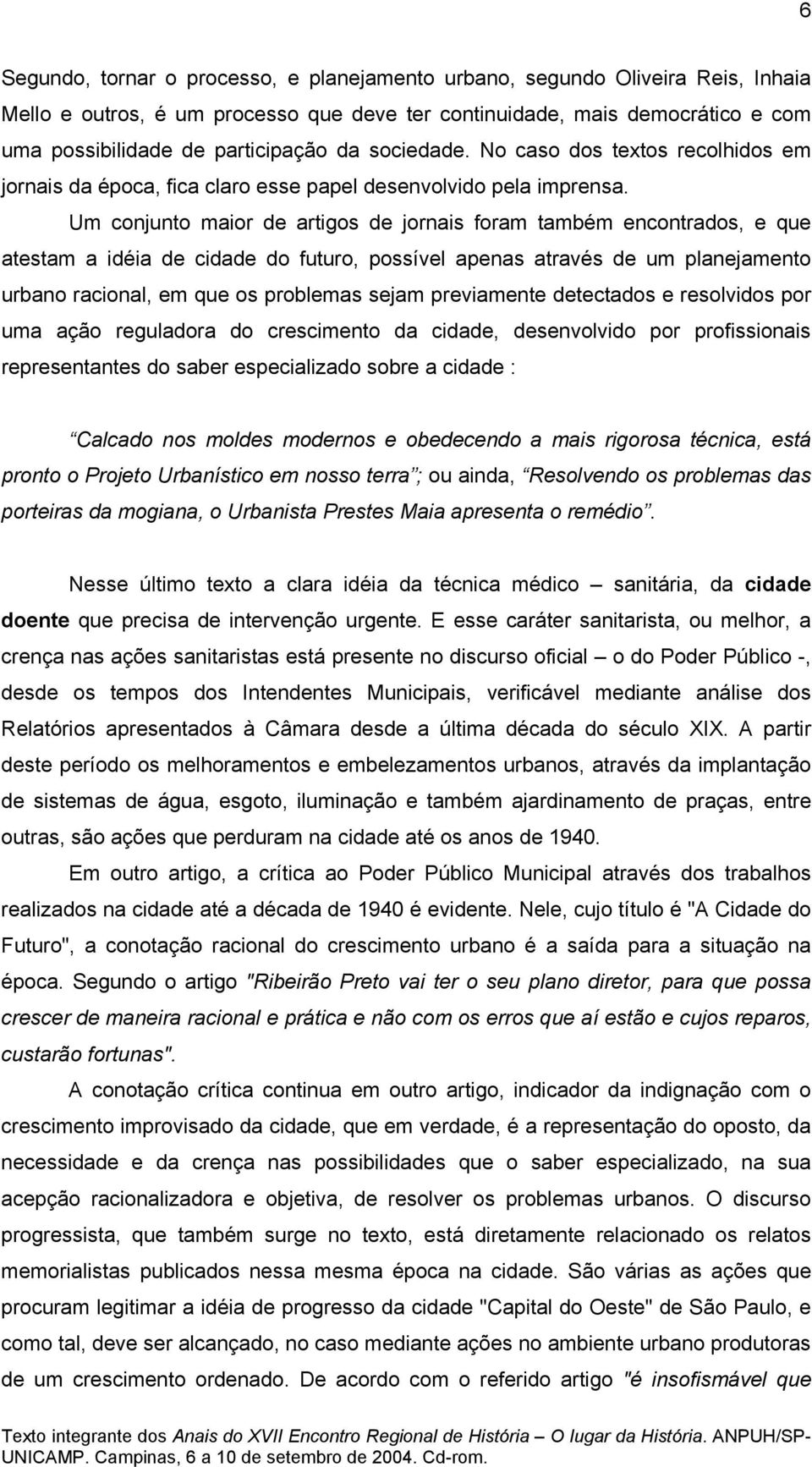 Um conjunto maior de artigos de jornais foram também encontrados, e que atestam a idéia de cidade do futuro, possível apenas através de um planejamento urbano racional, em que os problemas sejam