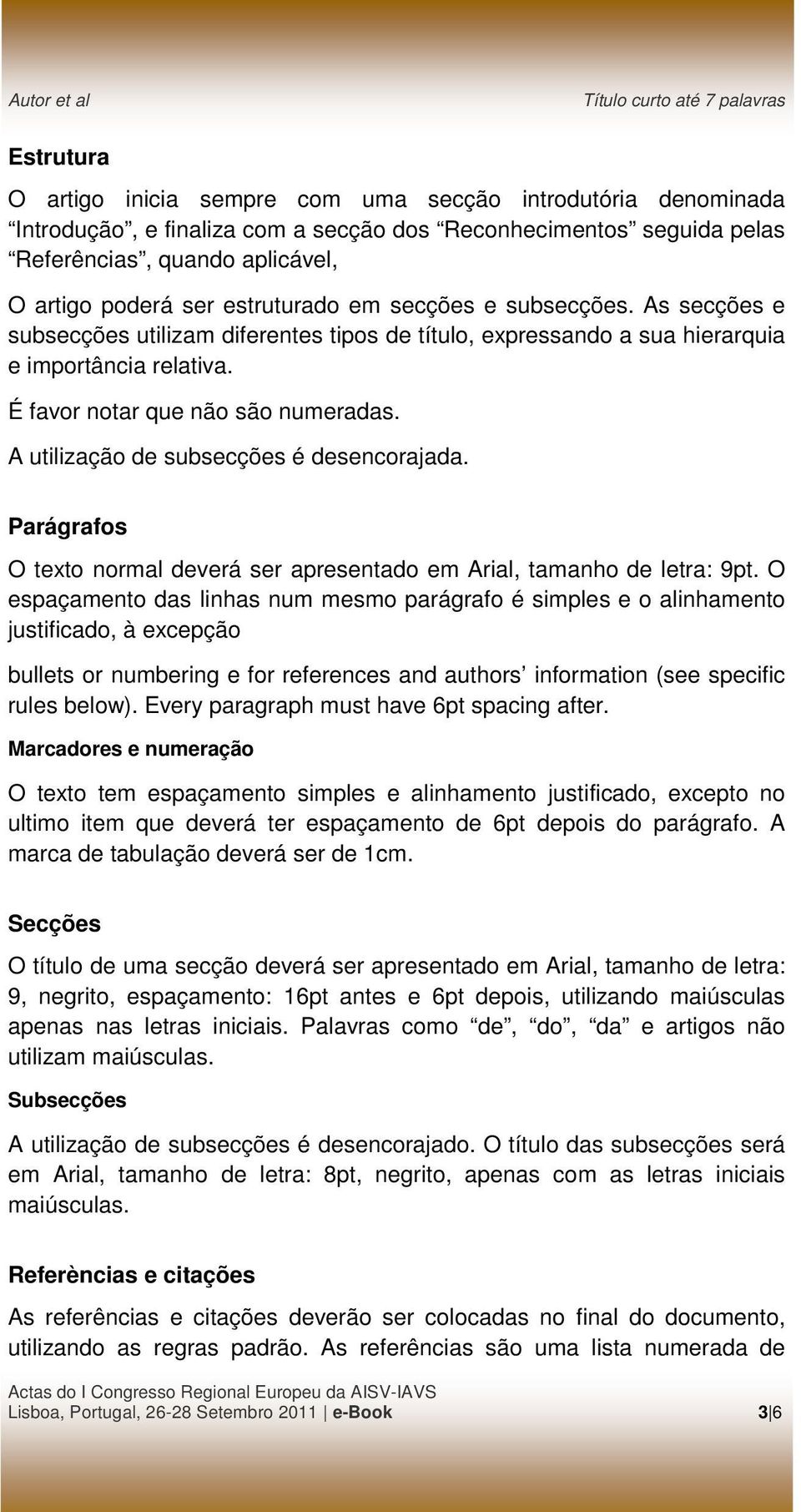 A utilização de subsecções é desencorajada. Parágrafos O texto normal deverá ser apresentado em Arial, tamanho de letra: 9pt.