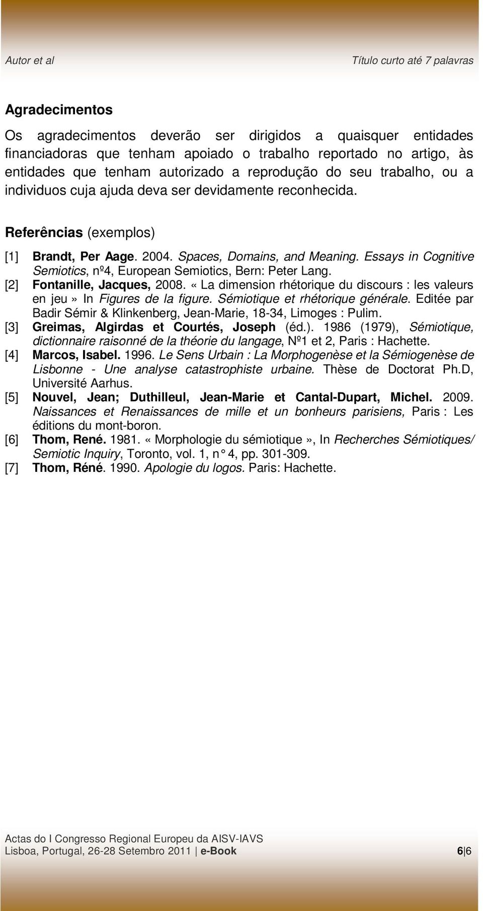 Essays in Cognitive Semiotics, nº4, European Semiotics, Bern: Peter Lang. [2] Fontanille, Jacques, 2008. «La dimension rhétorique du discours : les valeurs en jeu» In Figures de la figure.