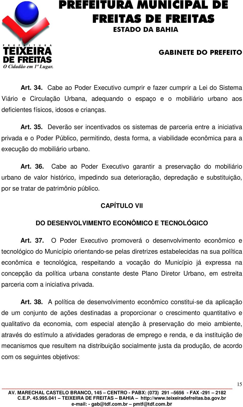 Cabe ao Poder Executivo garantir a preservação do mobiliário urbano de valor histórico, impedindo sua deterioração, depredação e substituição, por se tratar de patrimônio público.