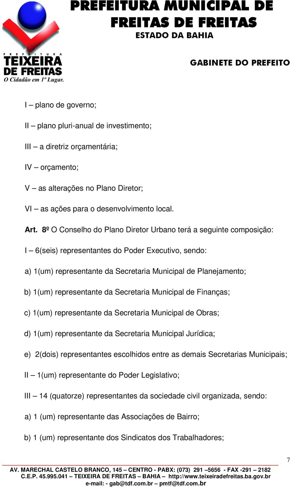 representante da Secretaria Municipal de Finanças; c) 1(um) representante da Secretaria Municipal de Obras; d) 1(um) representante da Secretaria Municipal Jurídica; e) 2(dois) representantes