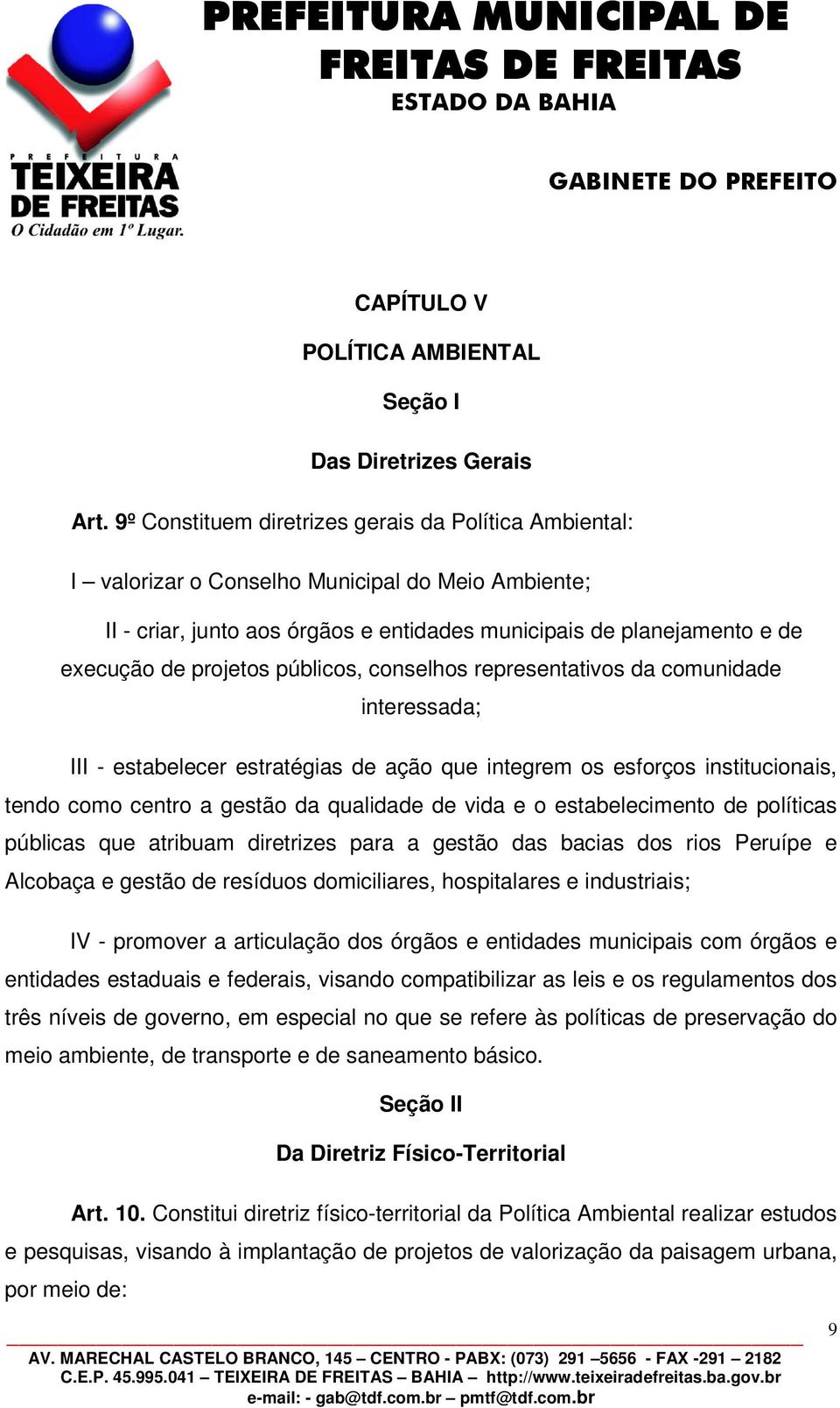 públicos, conselhos representativos da comunidade interessada; III - estabelecer estratégias de ação que integrem os esforços institucionais, tendo como centro a gestão da qualidade de vida e o