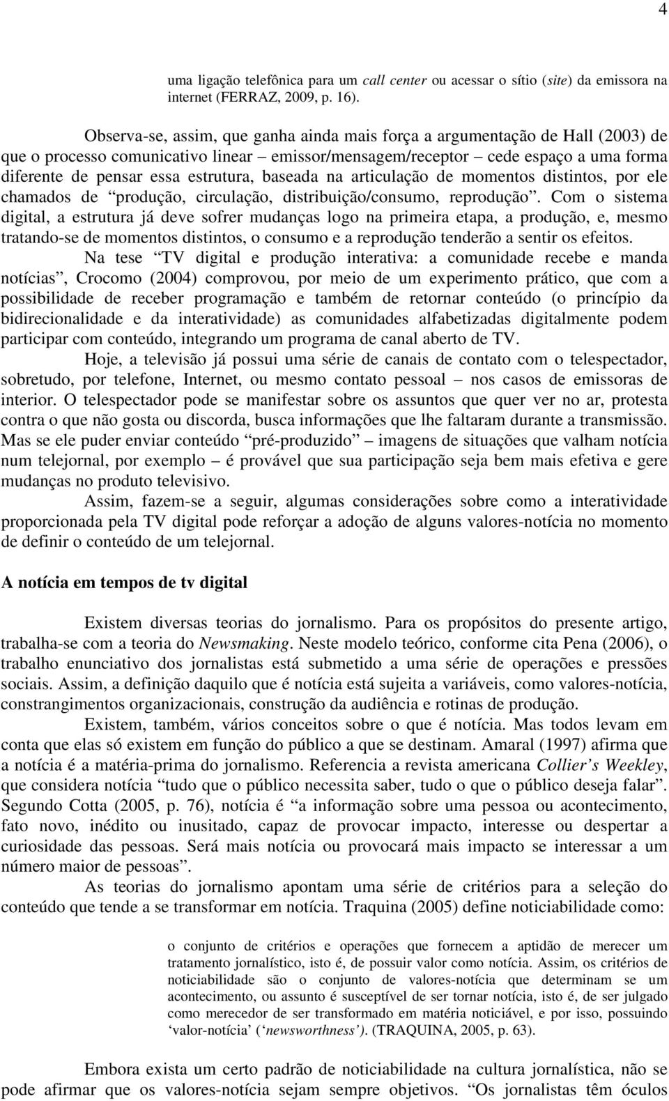 baseada na articulação de momentos distintos, por ele chamados de produção, circulação, distribuição/consumo, reprodução.