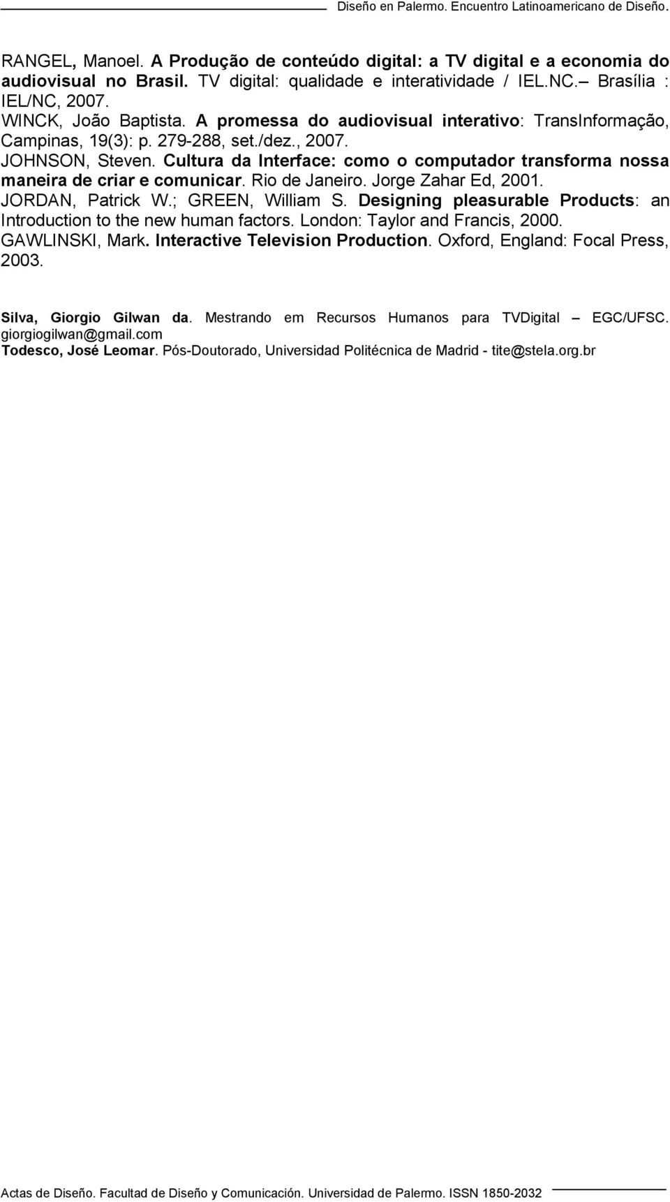 Cultura da Interface: como o computador transforma nossa maneira de criar e comunicar. Rio de Janeiro. Jorge Zahar Ed, 2001. JORDAN, Patrick W.; GREEN, William S.