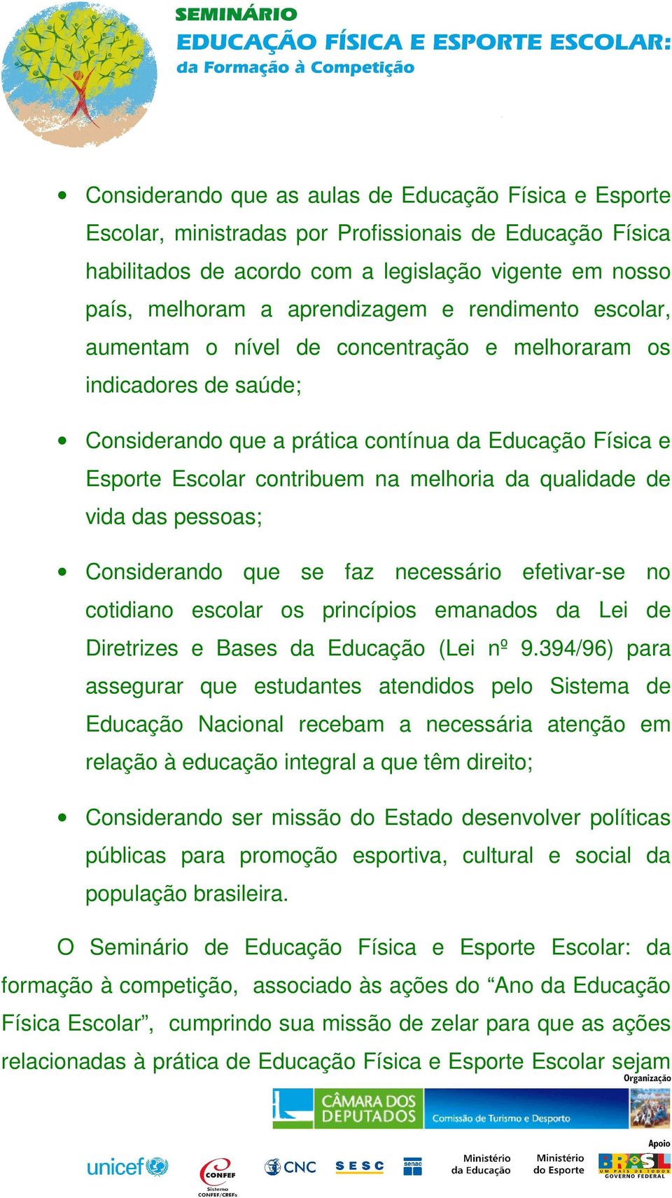 qualidade de vida das pessoas; Considerando que se faz necessário efetivar-se no cotidiano escolar os princípios emanados da Lei de Diretrizes e Bases da Educação (Lei nº 9.