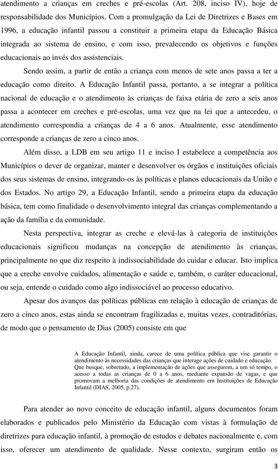 objetivos e funções educacionais ao invés dos assistenciais. Sendo assim, a partir de então a criança com menos de sete anos passa a ter a educação como direito.