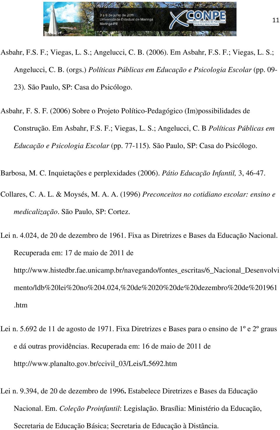 B Políticas Públicas em Educação e Psicologia Escolar (pp. 77-115). São Paulo, SP: Casa do Psicólogo. Barbosa, M. C. Inquietações e perplexidades (2006). Pátio Educação Infantil, 3, 46-47.