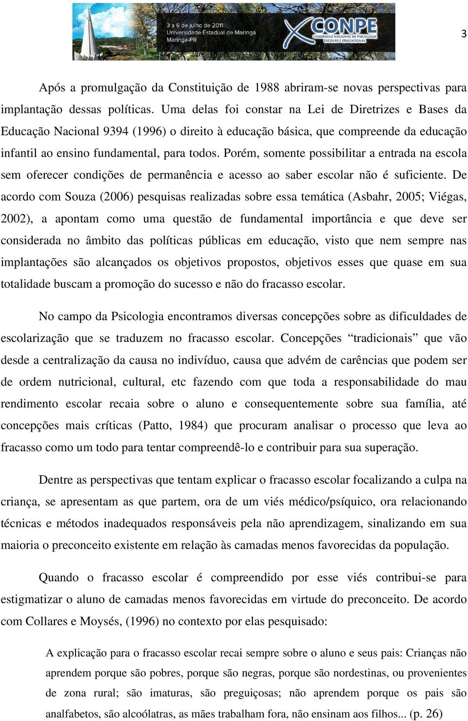 Porém, somente possibilitar a entrada na escola sem oferecer condições de permanência e acesso ao saber escolar não é suficiente.