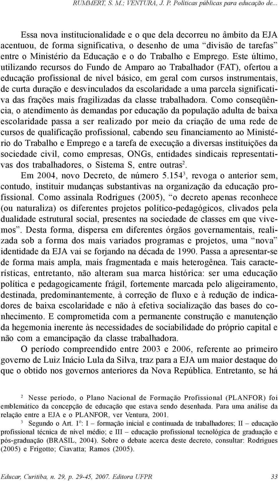 escolaridade a uma parcela significativa das frações mais fragilizadas da classe trabalhadora.