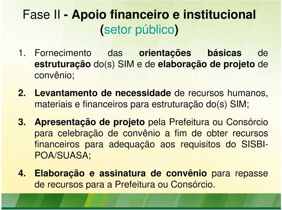 Levantamento de necessidade de recursos humanos, materiais e financeiros para estruturação do(s) SIM; 3.