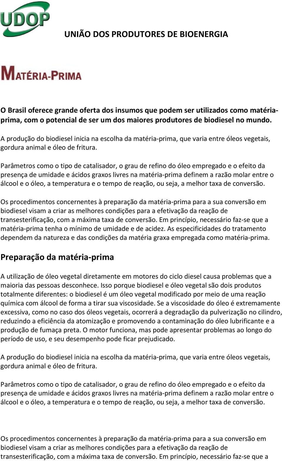 Parâmetros como o tipo de catalisador, o grau de refino do óleo empregado e o efeito da presença de umidade e ácidos graxos livres na matéria-prima definem a razão molar entre o álcool e o óleo, a