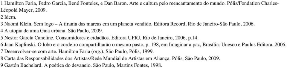 Editora UFRJ, Rio de Janeiro, 2006, p.14. 6 Jaan Kaplinski. O lobo e o cordeiro compartilharão o mesmo pasto, p. 198, em Imaginar a paz, Brasília: Unesco e Paulus Editora, 2006.