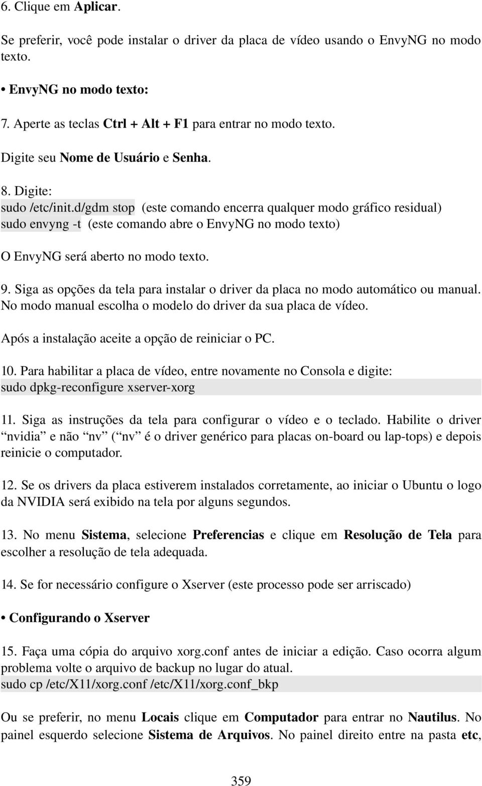 d/gdm stop (este comando encerra qualquer modo gráfico residual) sudo envyng t (este comando abre o EnvyNG no modo texto) O EnvyNG será aberto no modo texto. 9.